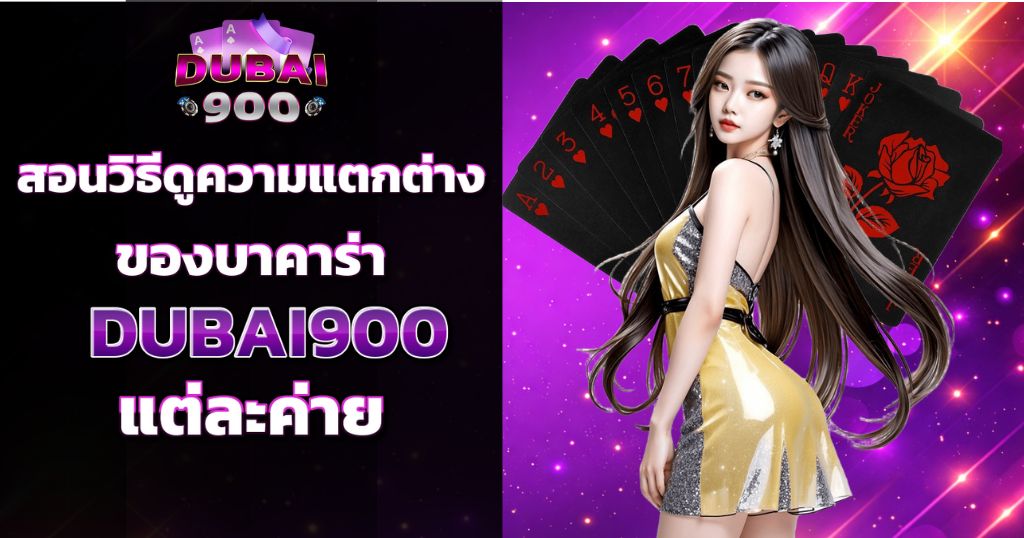 สอนวิธีดูความแตกต่างของบาคาร่า DUBAI900 แต่ละค่าย